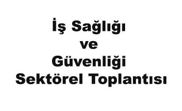 İş Sağlığı ve Güvenliği Sektörel Toplantısı